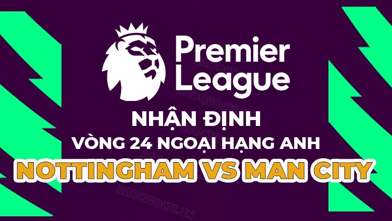 Nhận định trận đấu giữa Nottingham vs Man City, 22h00 ngày 18/02 - Ngoại hạng Anh