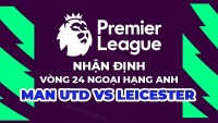 Nhận định trận đấu giữa MU vs Leicester, 21h00 ngày 19/2 - vòng 24 Ngoại hạng Anh