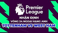 Nhận định trận đấu giữa Tottenham vs West Ham, 23h30 ngày 19/2 - vòng 24 Ngoại hạng Anh