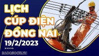 Lịch cúp điện hôm nay tại Đồng Nai ngày 19/2/2023