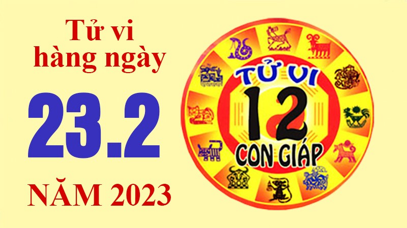 Tử vi hôm nay, xem tử vi 12 con giáp ngày 23/2/2023: