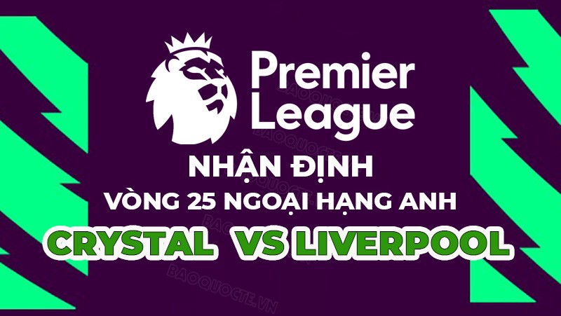 Nhận định trận đấu giữa Crystal Palace vs Liverpool, 02h45 ngày 26/02 - Ngoại hạng Anh