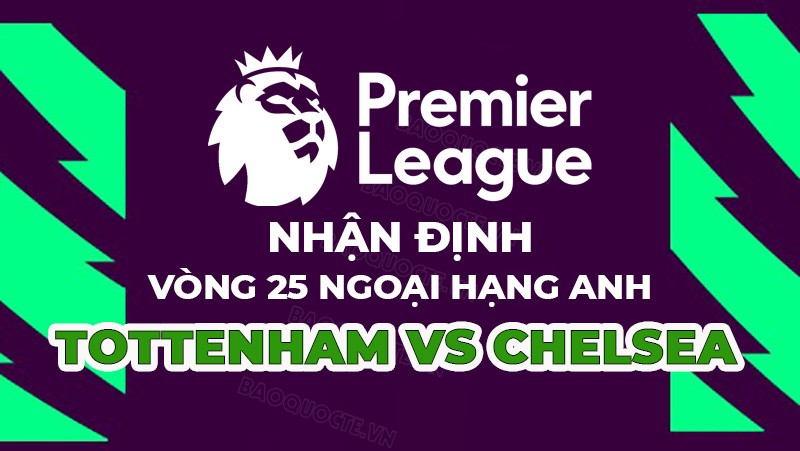 Nhận định trận đấu giữa Tottenham vs Chelsea, 20h30 ngày 26/02 - Ngoại hạng Anh
