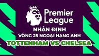 Nhận định trận đấu giữa Tottenham vs Chelsea, 20h30 ngày 26/2 - vòng 25 Ngoại hạng Anh