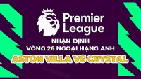 Nhận định trận đấu giữa Aston Villa vs Crystal Palace, 22h00 ngày 4/3 - vòng 26 Ngoại hạng Anh
