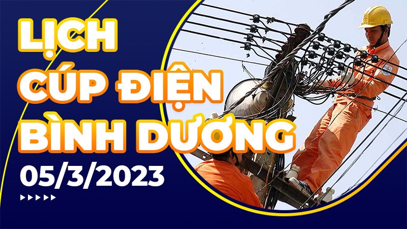 Lịch cúp điện hôm nay tại Bình Dương ngày 5/3/2023