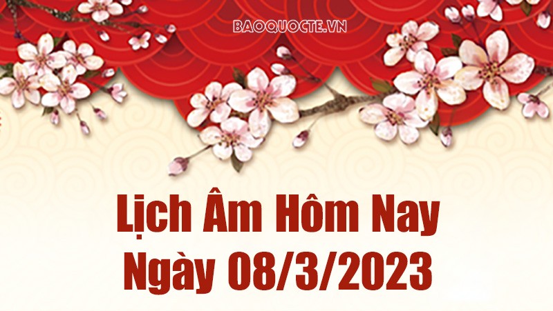 Lịch âm 8/3 - Xem âm lịch hôm nay ngày 8 tháng 3 năm 2023 là ngày tốt hay xấu? Lịch vạn niên 8/3/2023