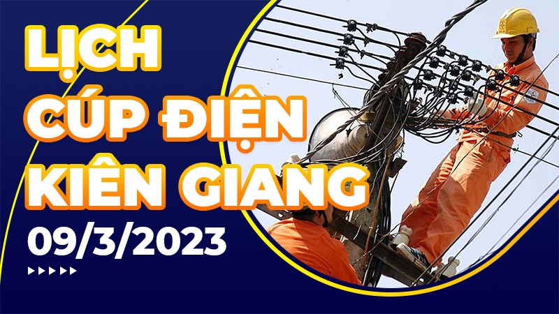 Lịch cúp điện hôm nay tại Kiên Giang ngày 9/3/2023