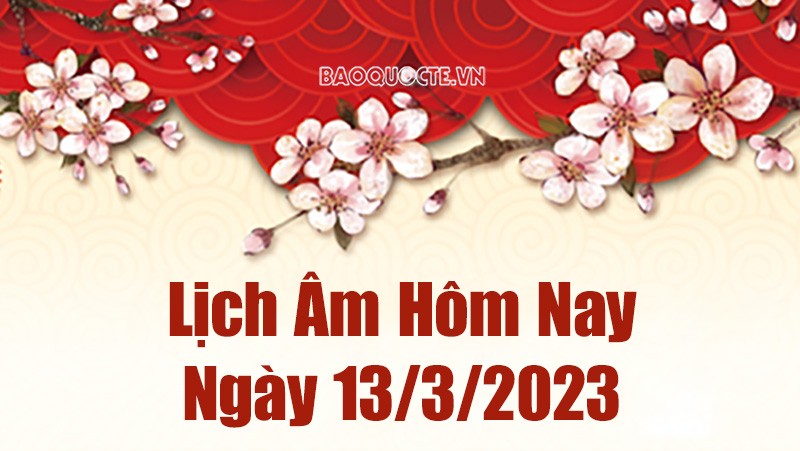 Lịch âm 13/3 - Tra cứu âm lịch hôm nay ngày 13/3/2023 là ngày tốt hay xấu? Lịch vạn niên 13/3/2023