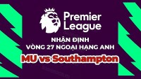 Nhận định trận đấu, soi kèo MU vs Southampton, 21h00 ngày 12/3 - vòng 27 Ngoại hạng Anh