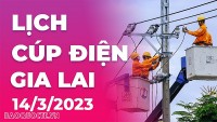 Lịch cúp điện hôm nay tại Gia Lai ngày 14/3/2023
