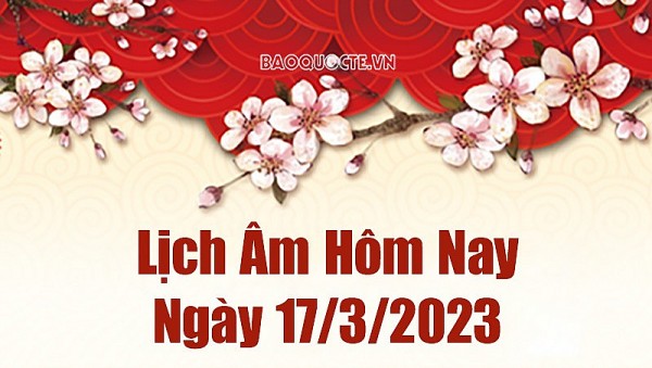Lịch âm 17/3 - Tra cứu âm lịch hôm nay ngày 17/3/2023 là ngày tốt hay xấu? Lịch vạn niên 17/3/2023