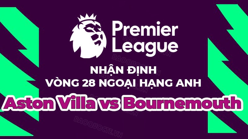 Nhận định, soi kèo Aston Villa vs Bournemouth, 22h00 ngày 18/3 - vòng 28 Ngoại hạng Anh