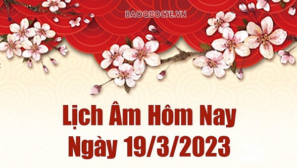 Lịch âm 19/3 - Tra cứu âm lịch hôm nay ngày 19/3/2023 là ngày tốt hay xấu? Lịch vạn niên 19/3/2023
