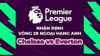 Nhận định, soi kèo Chelsea vs Everton, 00h30 ngày 19/3 - vòng 28 Ngoại hạng Anh