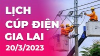 Lịch cúp điện hôm nay tại Gia Lai ngày 20/3/2023