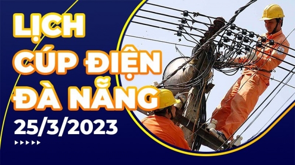 Lịch cúp điện hôm nay tại Đà Nẵng ngày 25/3/2023