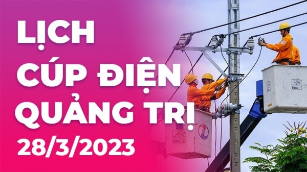 Lịch cúp điện hôm nay tại Quảng Trị ngày 28/3/2023