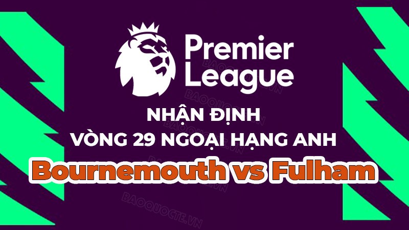 Nhận định trận đấu, soi kèo Bournemouth vs Fulham, 21h00 ngày 1/4 - vòng 29 Ngoại hạng Anh