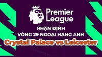 Nhận định trận đấu, soi kèo Crystal Palace vs Leicester, 21h00 ngày 1/4 - vòng 29 Ngoại hạng Anh