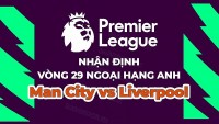 Nhận định trận đấu, soi kèo Man City vs Liverpool, 18h30 ngày 1/4 - vòng 29 Ngoại hạng Anh