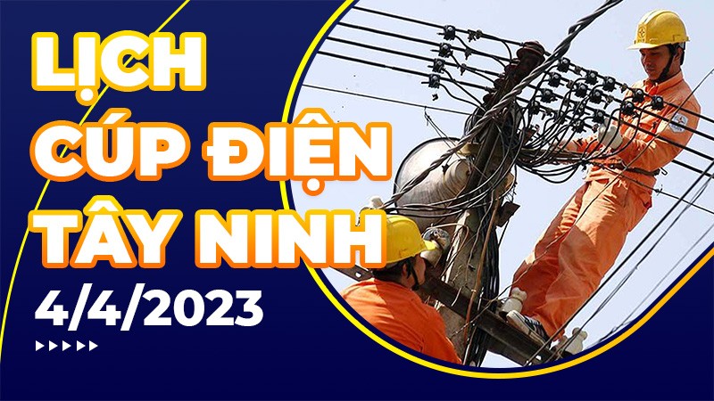 Lịch cúp điện hôm nay tại Tây Ninh ngày 4/4/2023