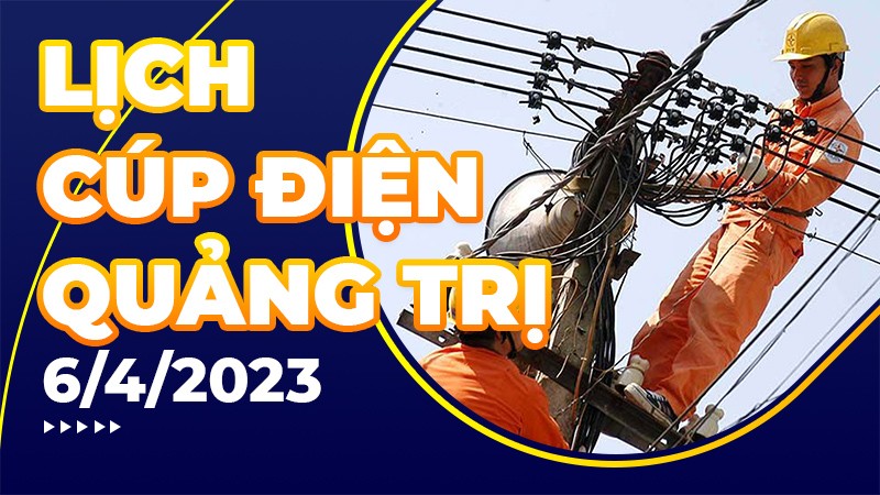 Lịch cúp điện hôm nay tại Quảng Trị ngày 06/04/2023