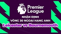 Nhận định, soi kèo Leicester vs Bournemouth, 21h00 ngày 8/4 - vòng 30 Ngoại hạng Anh