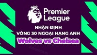 Nhận định, soi kèo Wolves vs Chelsea, 21h00 ngày 8/4 - vòng 30 Ngoại hạng Anh