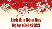 Âm lịch hôm nay ngày 10 tháng 4 năm 2023 là ngày tốt hay xấu? Lịch âm 10/4/2023 - Âm lịch hôm nay 10/4