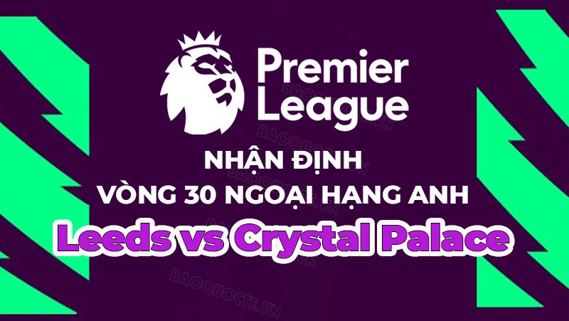 Nhận định trận đấu, soi kèo Leeds vs Crystal Palace, 20h00 ngày 9/4 - vòng 30 Ngoại hạng Anh