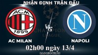 Nhận định, soi kèo Milan vs Napoli, 02h00 ngày 13/4 - Tứ kết cúp C1 châu Âu