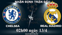 Nhận định, soi kèo Real Madrid vs Chelsea, 02h00 ngày 13/4 - Tứ kết cúp C1 châu Âu