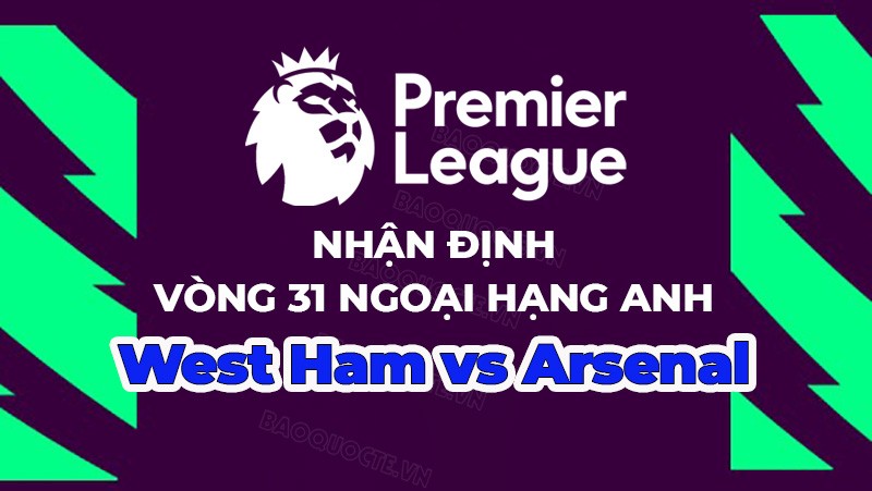 Nhận định, soi kèo West Ham vs Arsenal, 20h00 ngày 16/4 - Vòng 31 Ngoại hạng Anh