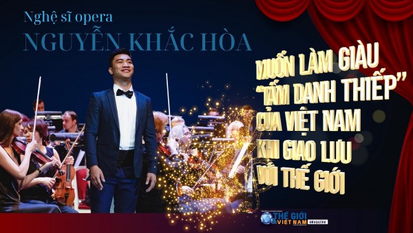 Nghệ sĩ opera Nguyễn Khắc Hòa: Muốn làm giàu 'tấm danh thiếp' của Việt Nam khi giao lưu với thế giới