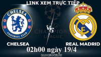 Link xem trực tiếp Chelsea vs Real Madrid (02h00 ngày 19/4) tứ kết lượt về Cúp C1 châu Âu