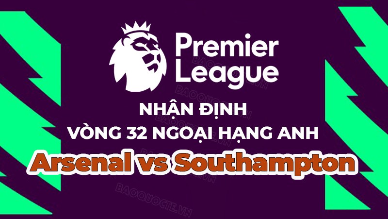 Nhận định, soi kèo Arsenal vs Southampton, 02h00 ngày 22/4 - Vòng 32 Ngoại hạng Anh