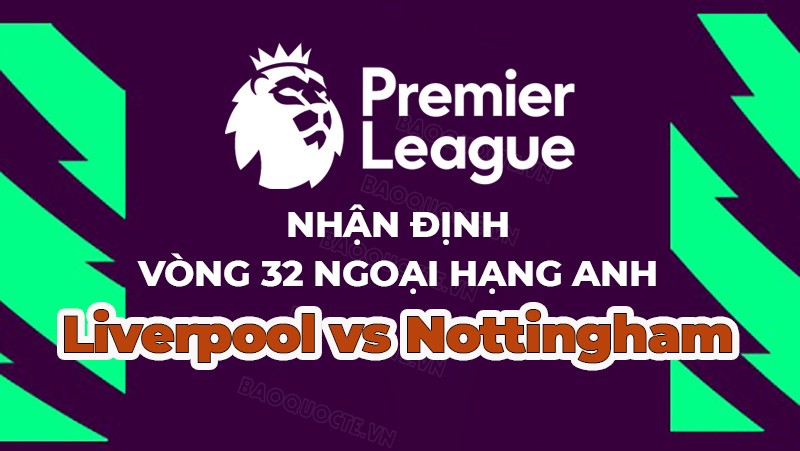 Nhận định, soi kèo Liverpool vs Nottingham, 21h00 ngày 22/4 - Vòng 32 Ngoại hạng Anh