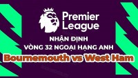 Nhận định, soi kèo Bournemouth vs West Ham, 20h00 ngày 23/4 - Vòng 32 Ngoại hạng Anh