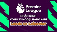 Nhận định, soi kèo Leeds vs Leicester, 02h00 ngày 26/4 - Vòng 33 Ngoại hạng Anh