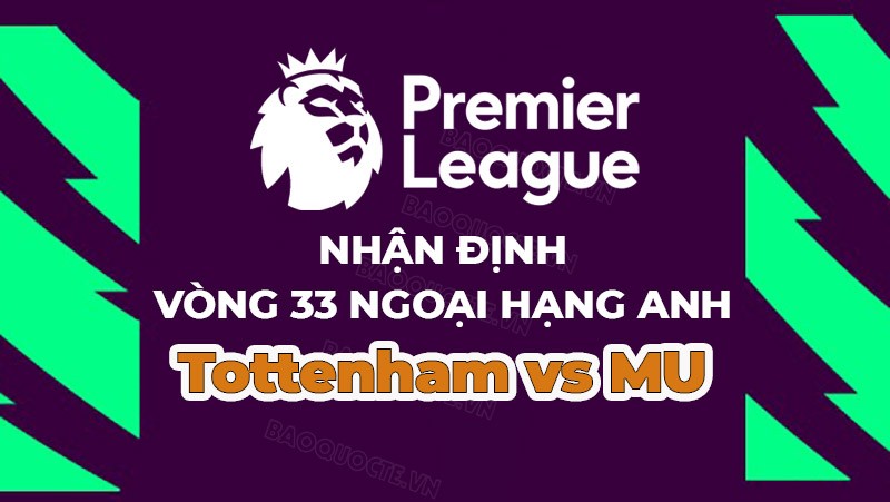Nhận định, soi kèo Tottenham vs MU, 02h15 ngày 28/4 - Vòng 33 Ngoại hạng Anh