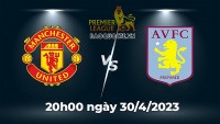 Link xem trực tiếp MU vs Aston Villa (20h00 ngày 30/04) vòng 34 Ngoại hạng Anh