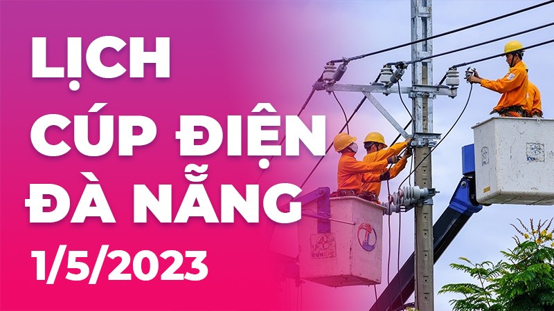 Lịch cúp điện hôm nay tại Đà Nẵng ngày 01/05/2023