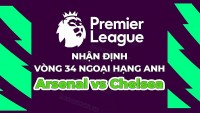Nhận định, soi kèo Arsenal vs Chelsea, 02h00 ngày 3/5 - Vòng 34 Ngoại hạng Anh