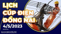 Lịch cúp điện hôm nay tại Đồng Nai ngày 4/5/2023