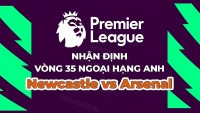 Nhận định, soi kèo Newcastle vs Arsenal, 22h30 ngày 7/5 - Vòng 35 Ngoại hạng Anh