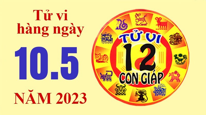 Tử vi hôm nay, xem tử vi 12 con giáp ngày 10/5/2023: