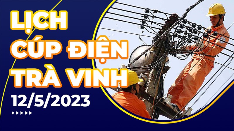 Lịch cúp điện hôm nay tại Trà Vinh ngày 12/5/2023