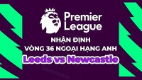 Nhận định, soi kèo Leeds vs Newcastle, 18h30 ngày 13/5 - Vòng 36 Ngoại hạng Anh