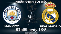 Nhận định, soi kèo Man City vs Real Madrid, 02h00 ngày 18/5 - Bán kết cúp C1 châu Âu (UEFA Champions League)